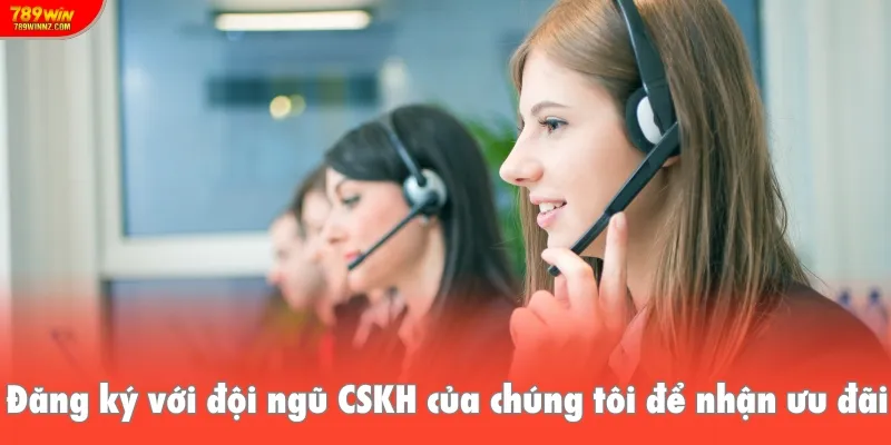 Đăng ký với đội ngũ CSKH của chúng tôi để nhận ưu đãi