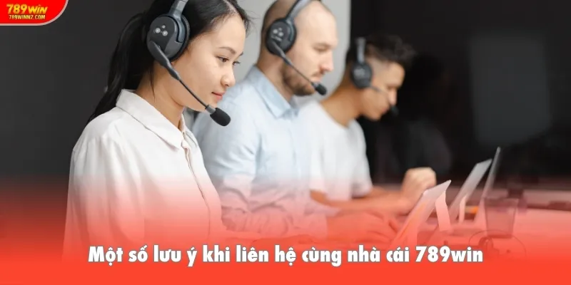 Một số lưu ý khi liên hệ cùng nhà cái 789win