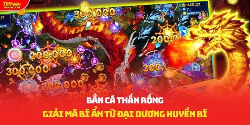 Bắn Cá Thần Rồng - Giải Mã Bí Ẩn Từ Đại Dương Huyền Bí