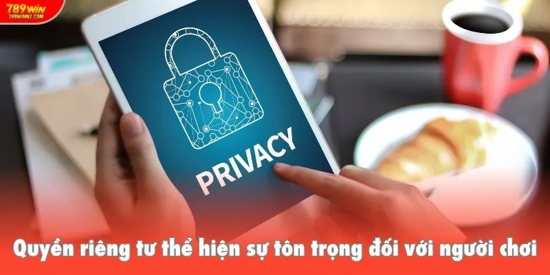 Chính sách quyền riêng tư thể hiện sự tôn trọng cá nhân đối với người chơi