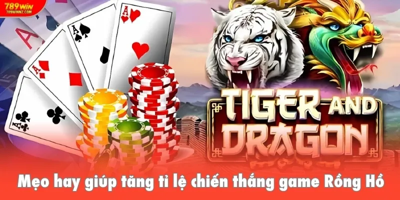 Mẹo hay giúp tăng tỉ lệ chiến thắng game Rồng Hồ