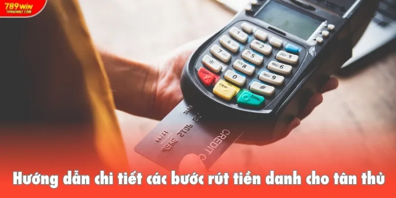 Hướng dẫn chi tiết các bước rút tiền 789Win dành cho tân thủ