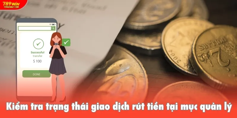 Kiểm tra trạng thái giao dịch rút tiền tại mục quản lý